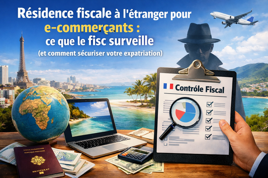 Résidence fiscale à l’étranger pour e-commerçants : ce que le fisc surveille (et comment sécuriser votre expatriation)